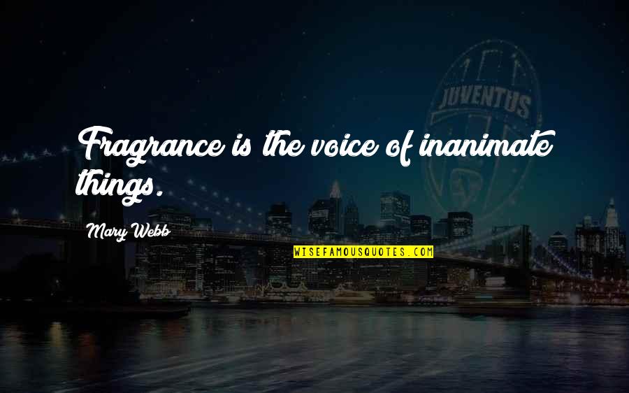 Caddede Alisveris Quotes By Mary Webb: Fragrance is the voice of inanimate things. Caddede Alisveris Quotes By Mary Webb: Fragrance is the voice of inanimate things.