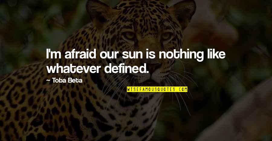 Caddelerde Ruzgar Quotes By Toba Beta: I'm afraid our sun is nothing like whatever
