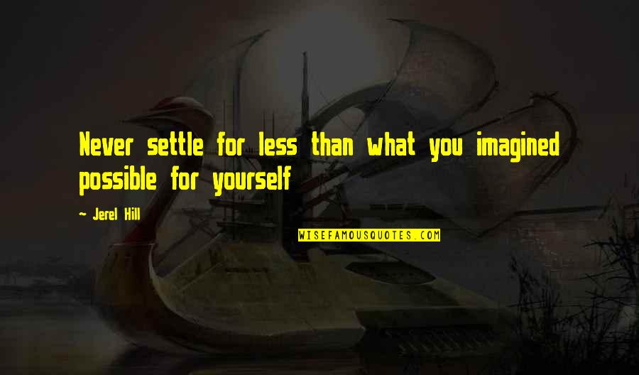 Cadden Community Quotes By Jerel Hill: Never settle for less than what you imagined
