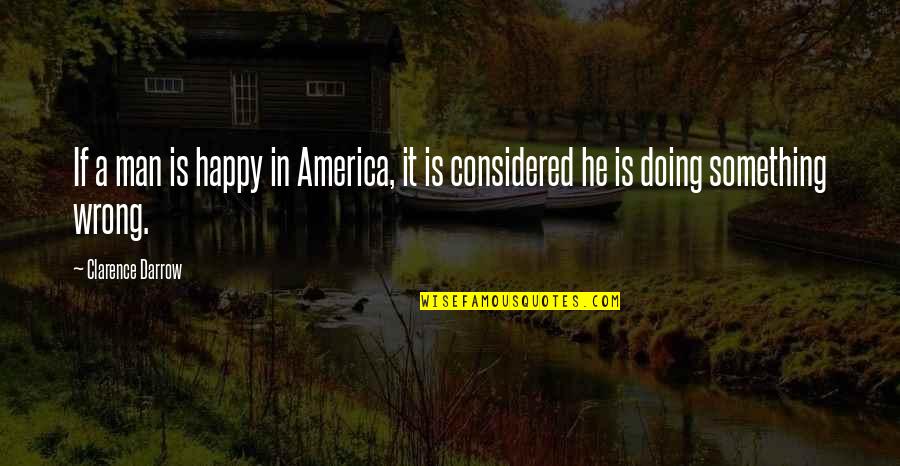 Cadden Florist Quotes By Clarence Darrow: If a man is happy in America, it