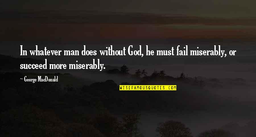 Cadden Florist Quotes By George MacDonald: In whatever man does without God, he must Cadden Florist Quotes By George MacDonald: In whatever man does without God, he must
