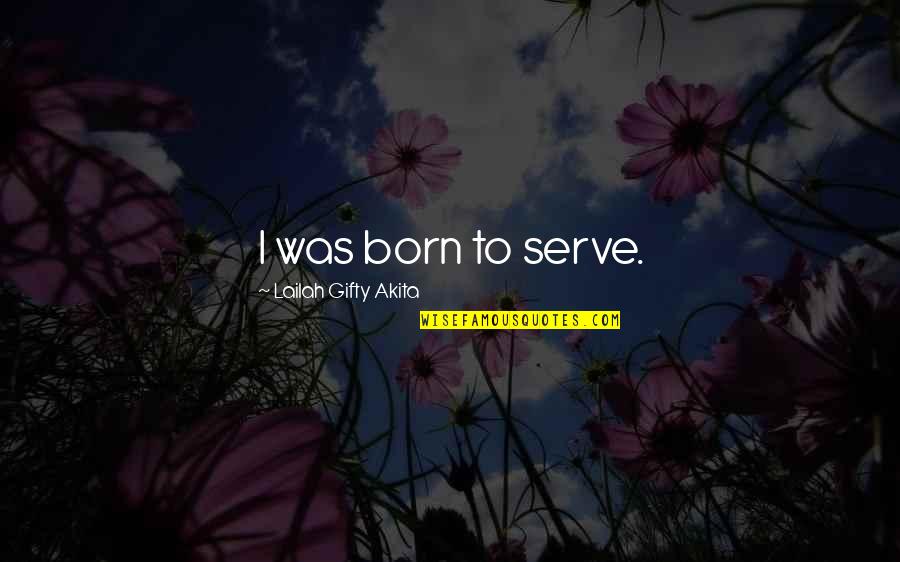 Caddick Ambler Quotes By Lailah Gifty Akita: I was born to serve.