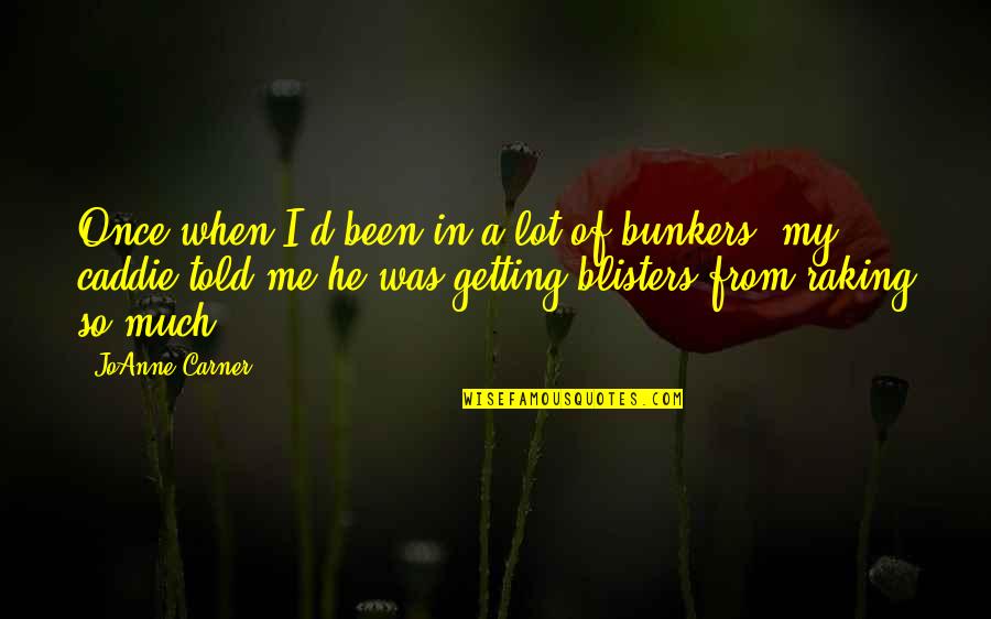 Caddie Quotes By JoAnne Carner: Once when I'd been in a lot of Caddie Quotes By JoAnne Carner: Once when I'd been in a lot of