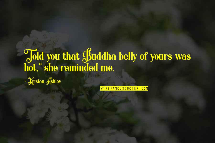 Caddie Quotes By Kristen Ashley: Told you that Buddha belly of yours was Caddie Quotes By Kristen Ashley: Told you that Buddha belly of yours was