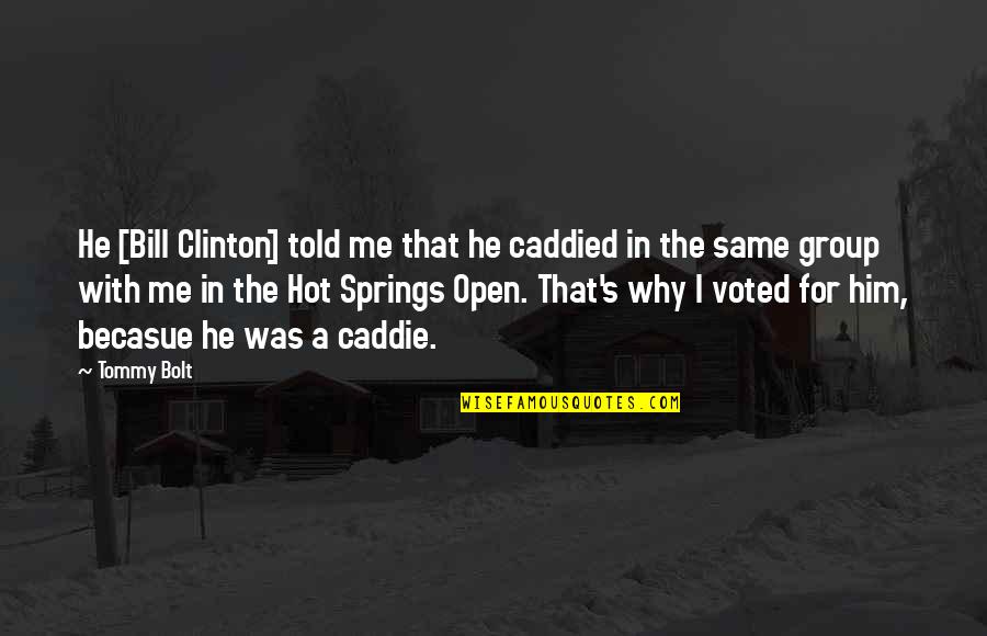 Caddie Quotes By Tommy Bolt: He [Bill Clinton] told me that he caddied