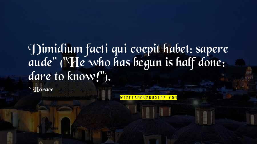 Caddis Quotes By Horace: Dimidium facti qui coepit habet: sapere aude" ("He