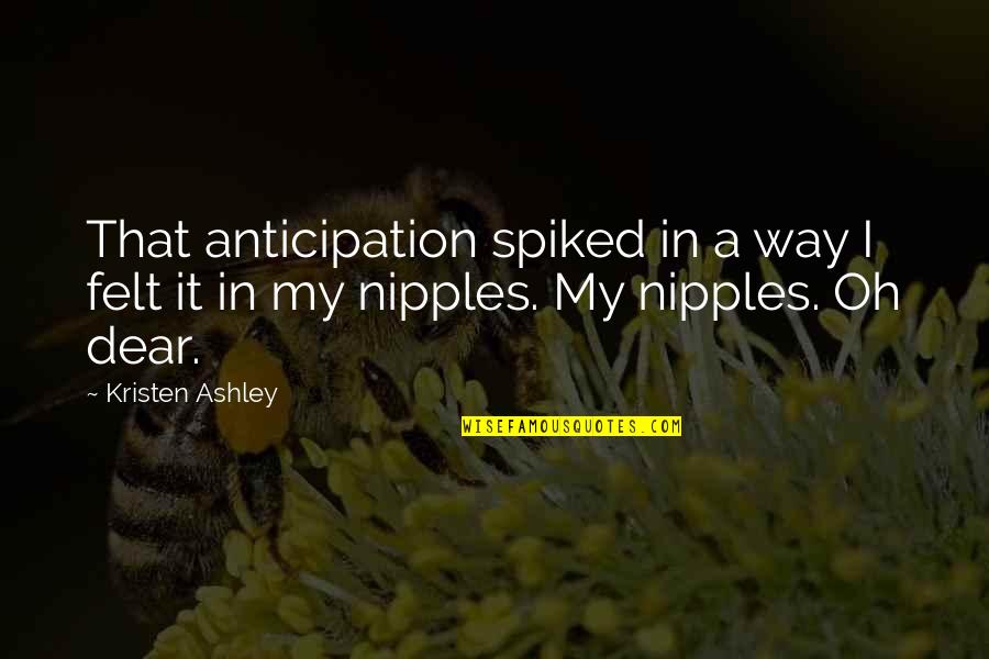 Caddishness Quotes By Kristen Ashley: That anticipation spiked in a way I felt