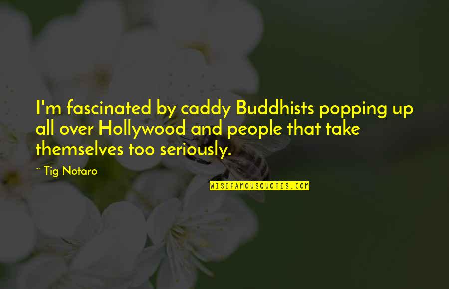 Caddy Quotes By Tig Notaro: I'm fascinated by caddy Buddhists popping up all