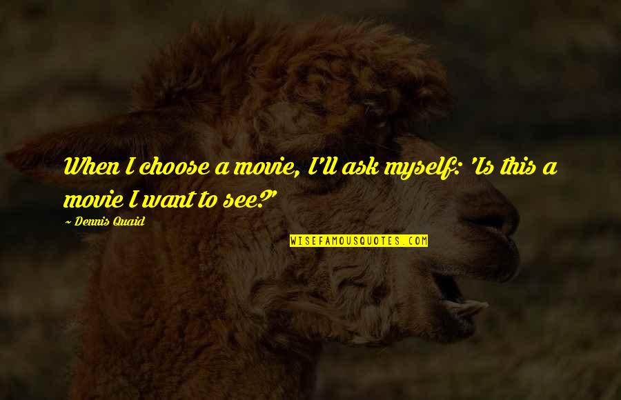 Cade Mcnamara Quotes By Dennis Quaid: When I choose a movie, I'll ask myself: