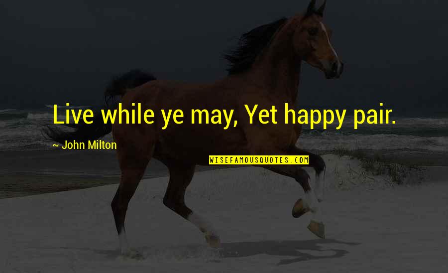 Cade Mcnamara Quotes By John Milton: Live while ye may, Yet happy pair.