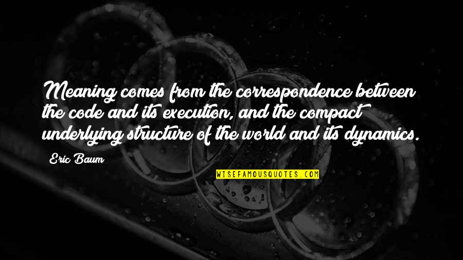 Cade Privredna Komora Quotes By Eric Baum: Meaning comes from the correspondence between the code Cade Privredna Komora Quotes By Eric Baum: Meaning comes from the correspondence between the code