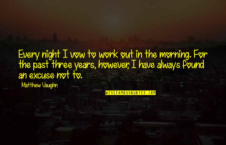 Cade Privredna Komora Quotes By Matthew Vaughn: Every night I vow to work out in Cade Privredna Komora Quotes By Matthew Vaughn: Every night I vow to work out in