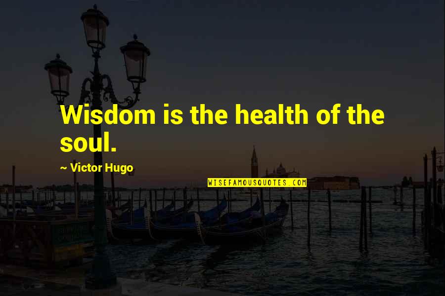 Cade Privredna Komora Quotes By Victor Hugo: Wisdom is the health of the soul. Cade Privredna Komora Quotes By Victor Hugo: Wisdom is the health of the soul.