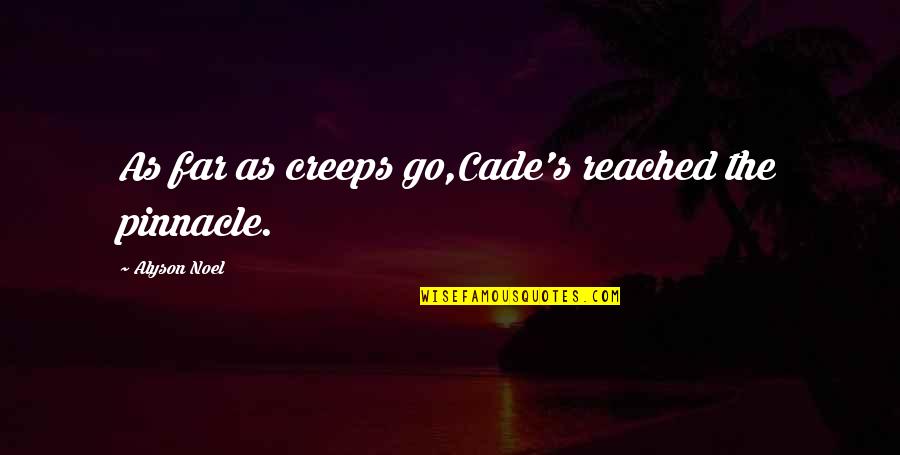 Cade Quotes By Alyson Noel: As far as creeps go,Cade's reached the pinnacle. Cade Quotes By Alyson Noel: As far as creeps go,Cade's reached the pinnacle.
