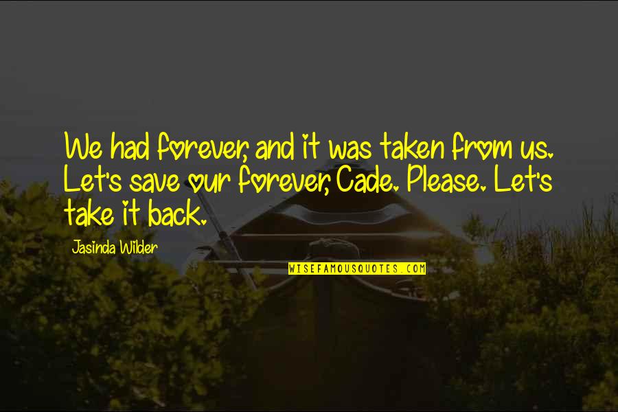 Cade Quotes By Jasinda Wilder: We had forever, and it was taken from Cade Quotes By Jasinda Wilder: We had forever, and it was taken from