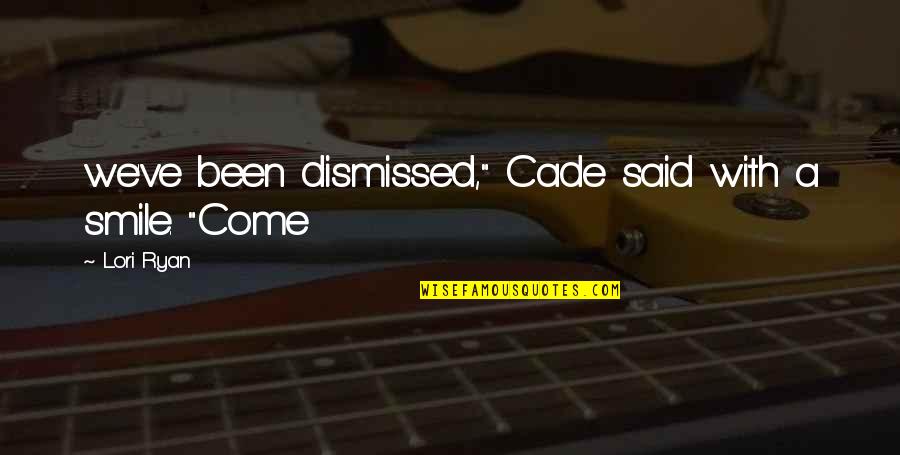 Cade Quotes By Lori Ryan: we've been dismissed," Cade said with a smile.
