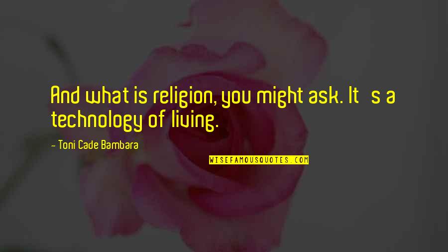 Cade Quotes By Toni Cade Bambara: And what is religion, you might ask. It's Cade Quotes By Toni Cade Bambara: And what is religion, you might ask. It's