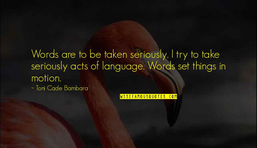 Cade Quotes By Toni Cade Bambara: Words are to be taken seriously. I try Cade Quotes By Toni Cade Bambara: Words are to be taken seriously. I try