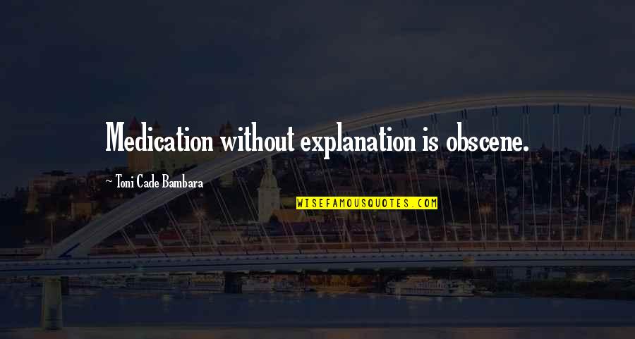 Cade Quotes By Toni Cade Bambara: Medication without explanation is obscene. Cade Quotes By Toni Cade Bambara: Medication without explanation is obscene.