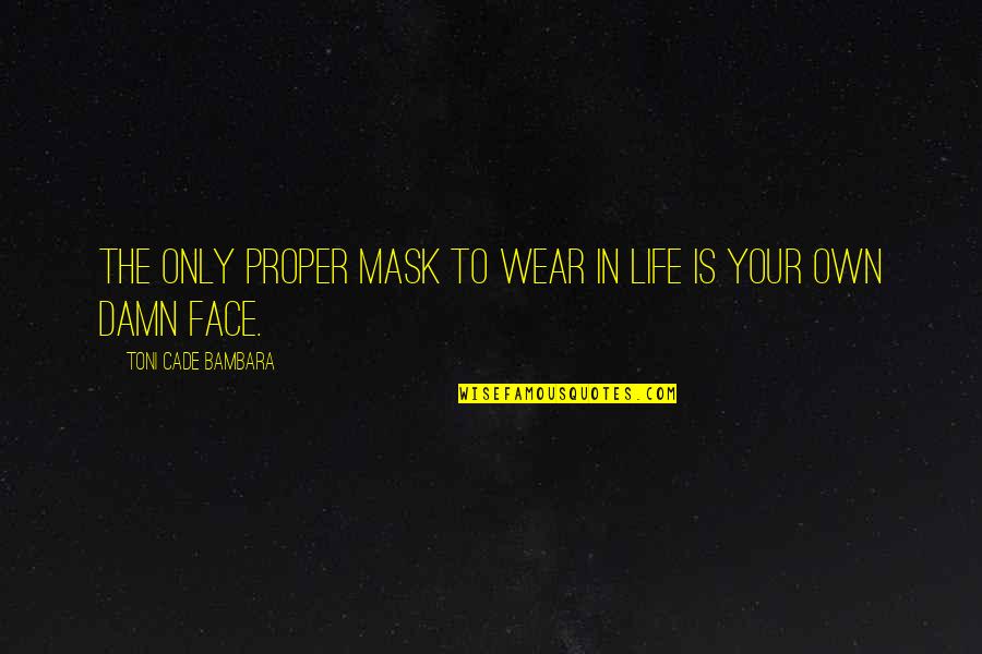 Cade Quotes By Toni Cade Bambara: The only proper mask to wear in life Cade Quotes By Toni Cade Bambara: The only proper mask to wear in life