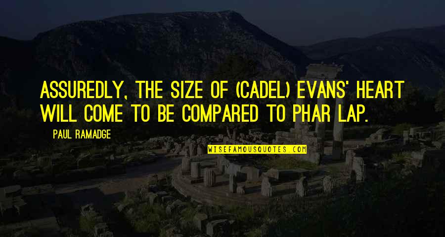 Cadel Evans Quotes By Paul Ramadge: Assuredly, the size of (Cadel) Evans' heart will