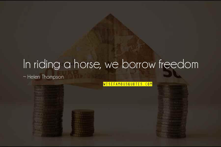 Cadeleonian Quotes By Helen Thompson: In riding a horse, we borrow freedom