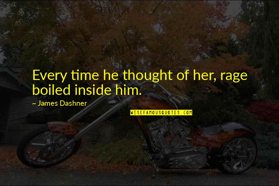 Cadellian Quotes By James Dashner: Every time he thought of her, rage boiled Cadellian Quotes By James Dashner: Every time he thought of her, rage boiled