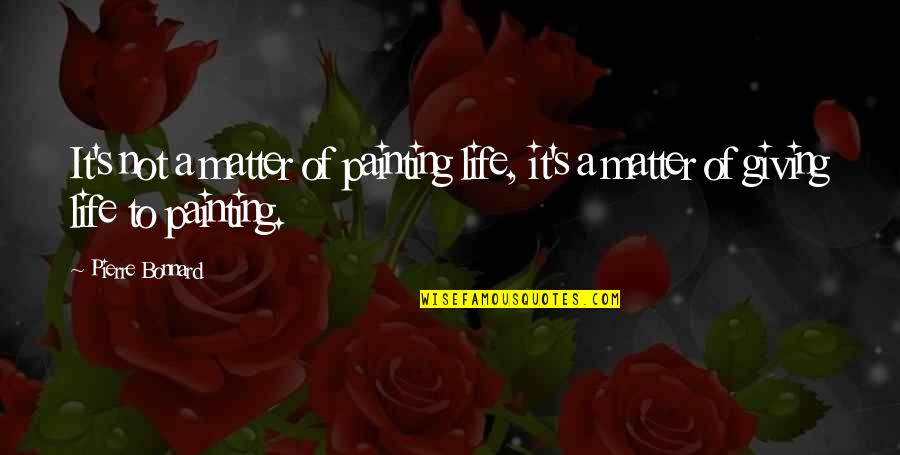 Cadellian Quotes By Pierre Bonnard: It's not a matter of painting life, it's