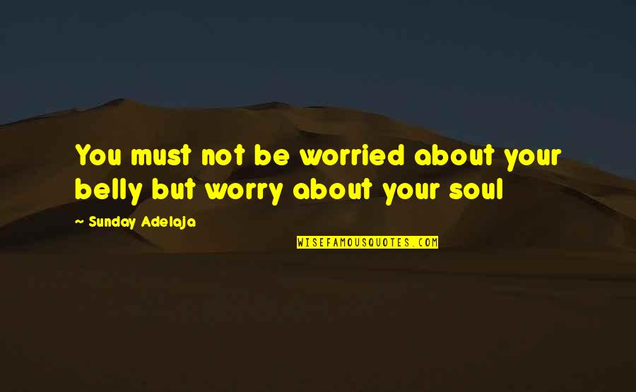 Cadellian Quotes By Sunday Adelaja: You must not be worried about your belly Cadellian Quotes By Sunday Adelaja: You must not be worried about your belly