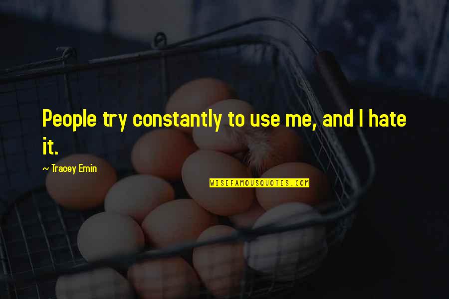 Cadelling Quotes By Tracey Emin: People try constantly to use me, and I
