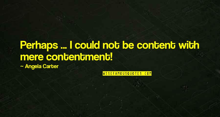 Cadello Lighting Quotes By Angela Carter: Perhaps ... I could not be content with