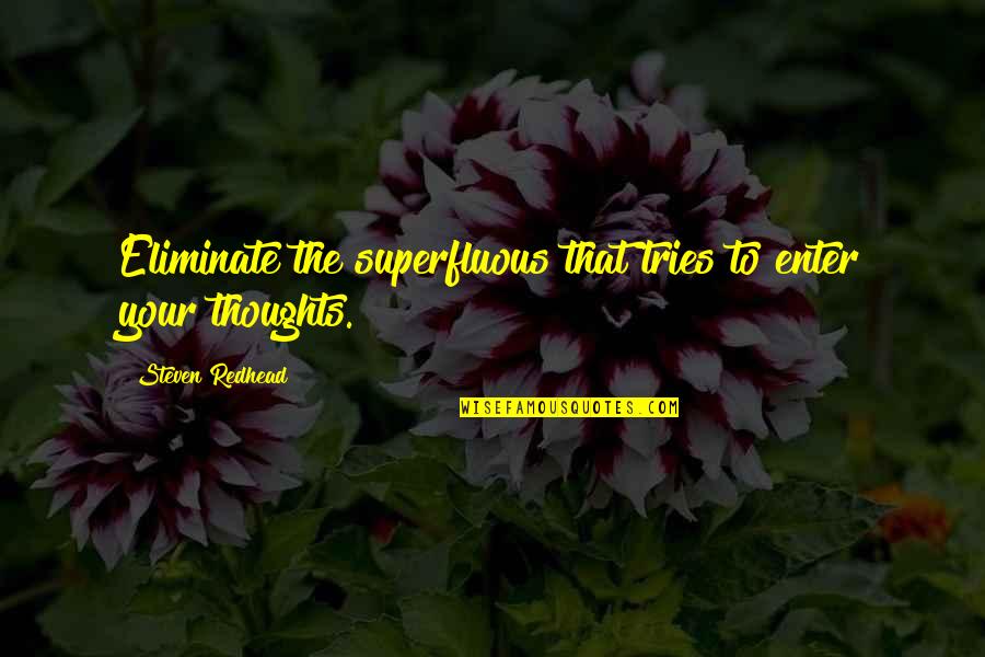 Cadenas Quotes By Steven Redhead: Eliminate the superfluous that tries to enter your Cadenas Quotes By Steven Redhead: Eliminate the superfluous that tries to enter your