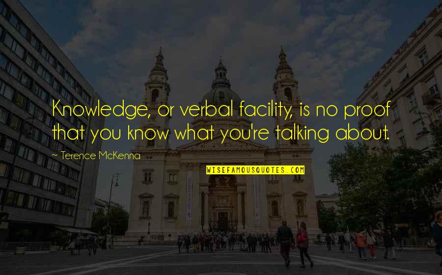 Cadenas Quotes By Terence McKenna: Knowledge, or verbal facility, is no proof that Cadenas Quotes By Terence McKenna: Knowledge, or verbal facility, is no proof that