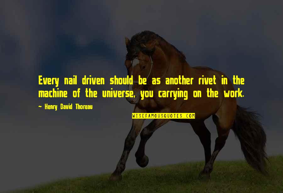 Cadenas Troficas Quotes By Henry David Thoreau: Every nail driven should be as another rivet Cadenas Troficas Quotes By Henry David Thoreau: Every nail driven should be as another rivet
