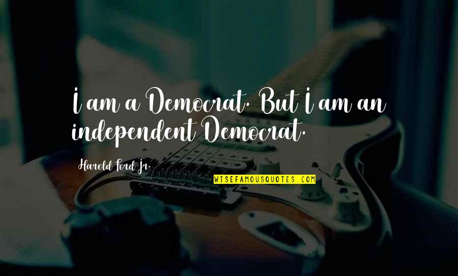 Cadencedental Quotes By Harold Ford Jr.: I am a Democrat. But I am an Cadencedental Quotes By Harold Ford Jr.: I am a Democrat. But I am an