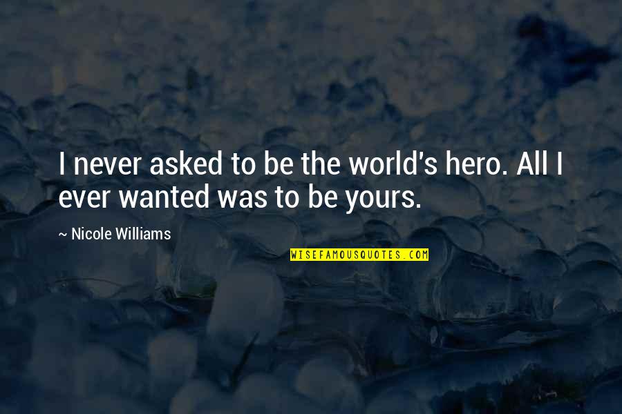 Cadences Daughter Quotes By Nicole Williams: I never asked to be the world's hero.