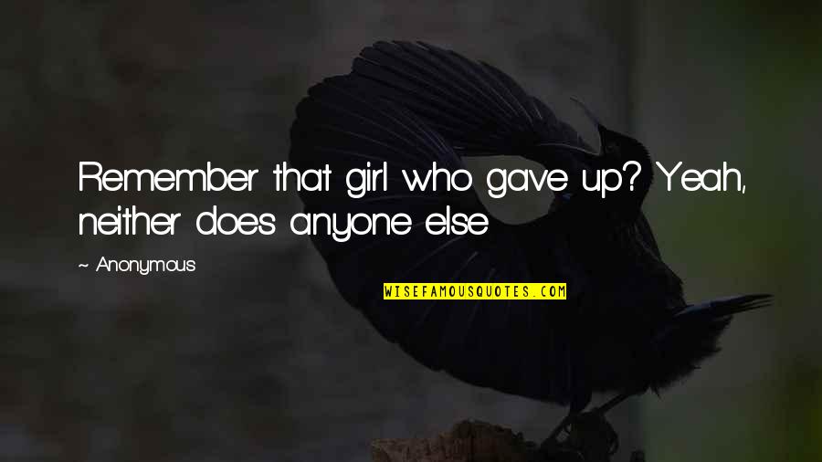 Cadences Quotes By Anonymous: Remember that girl who gave up? Yeah, neither