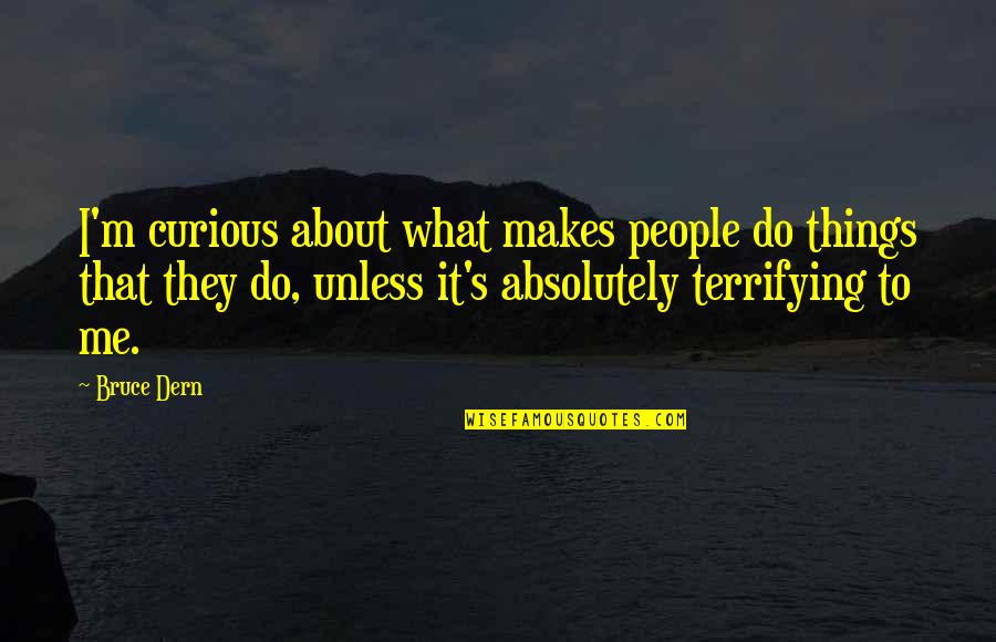 Cadencia Definicion Quotes By Bruce Dern: I'm curious about what makes people do things Cadencia Definicion Quotes By Bruce Dern: I'm curious about what makes people do things