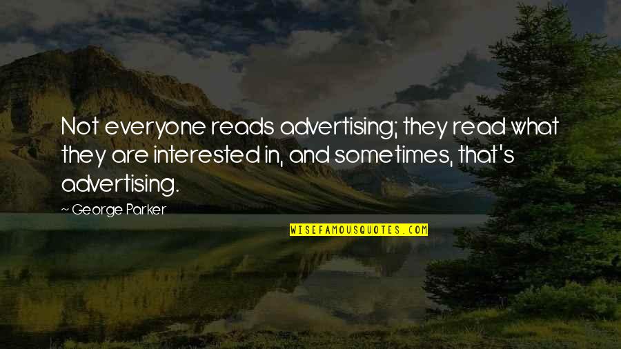 Cadencia Significado Quotes By George Parker: Not everyone reads advertising; they read what they Cadencia Significado Quotes By George Parker: Not everyone reads advertising; they read what they