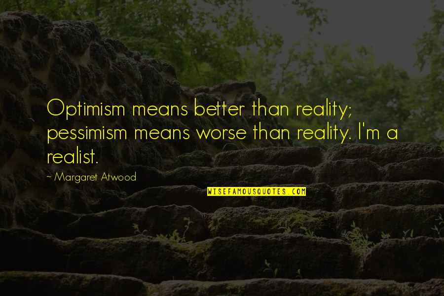 Cadenet Pour Quotes By Margaret Atwood: Optimism means better than reality; pessimism means worse Cadenet Pour Quotes By Margaret Atwood: Optimism means better than reality; pessimism means worse