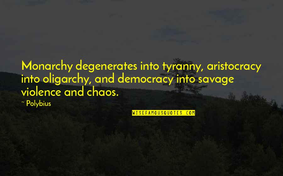 Cadenet Pour Quotes By Polybius: Monarchy degenerates into tyranny, aristocracy into oligarchy, and Cadenet Pour Quotes By Polybius: Monarchy degenerates into tyranny, aristocracy into oligarchy, and