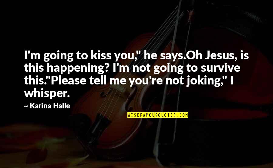 Cadenhead Pest Quotes By Karina Halle: I'm going to kiss you," he says.Oh Jesus, Cadenhead Pest Quotes By Karina Halle: I'm going to kiss you," he says.Oh Jesus,