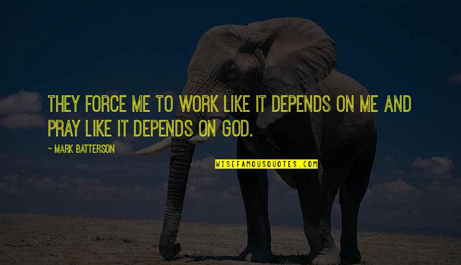 Cadenhead Pest Quotes By Mark Batterson: They force me to work like it depends