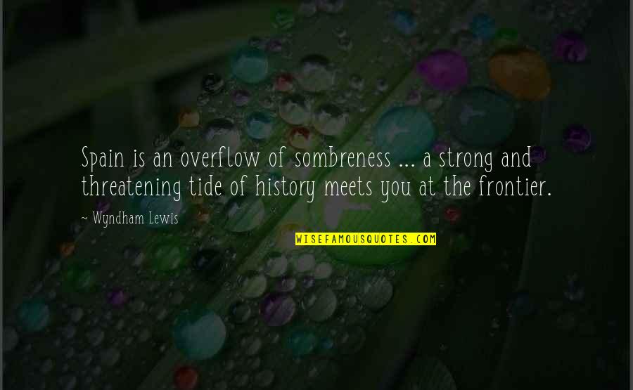 Cadenhead Pest Quotes By Wyndham Lewis: Spain is an overflow of sombreness ... a Cadenhead Pest Quotes By Wyndham Lewis: Spain is an overflow of sombreness ... a