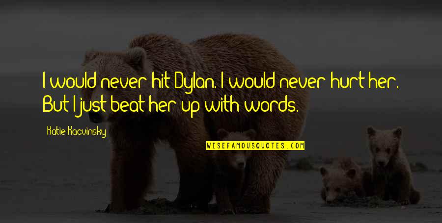 Cadenza Music Quotes By Katie Kacvinsky: I would never hit Dylan. I would never Cadenza Music Quotes By Katie Kacvinsky: I would never hit Dylan. I would never