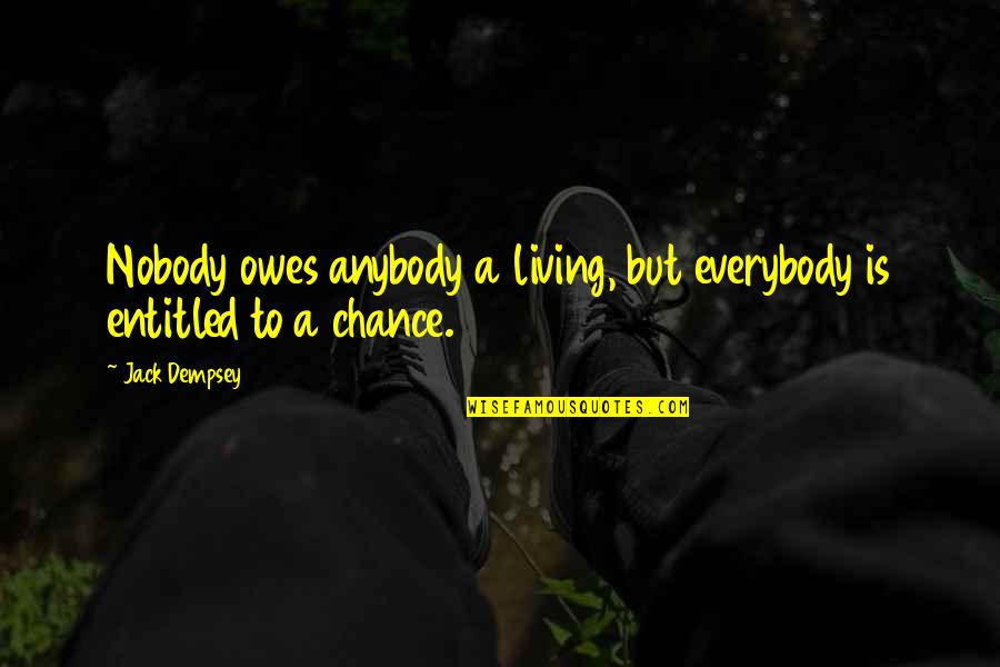 Cadera Quotes By Jack Dempsey: Nobody owes anybody a living, but everybody is