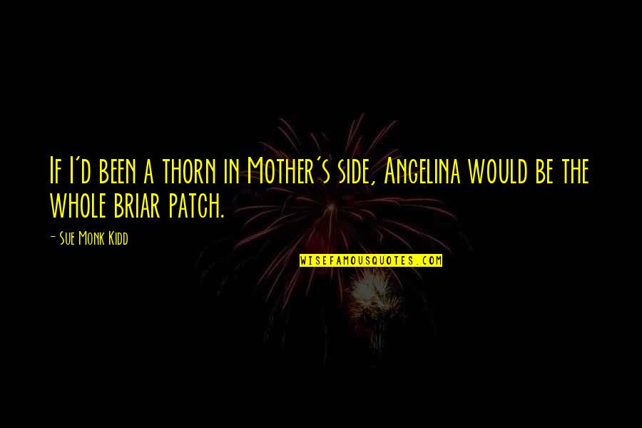 Cadera Quotes By Sue Monk Kidd: If I'd been a thorn in Mother's side,