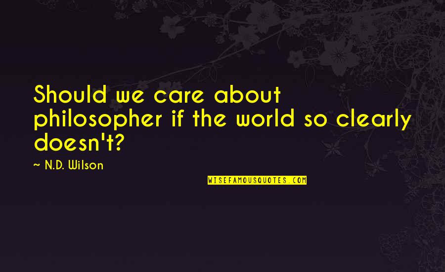 Cadere In English Quotes By N.D. Wilson: Should we care about philosopher if the world