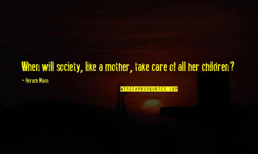 Cadernos Organizados Quotes By Horace Mann: When will society, like a mother, take care