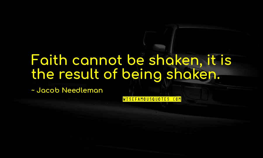 Cadernos Organizados Quotes By Jacob Needleman: Faith cannot be shaken, it is the result